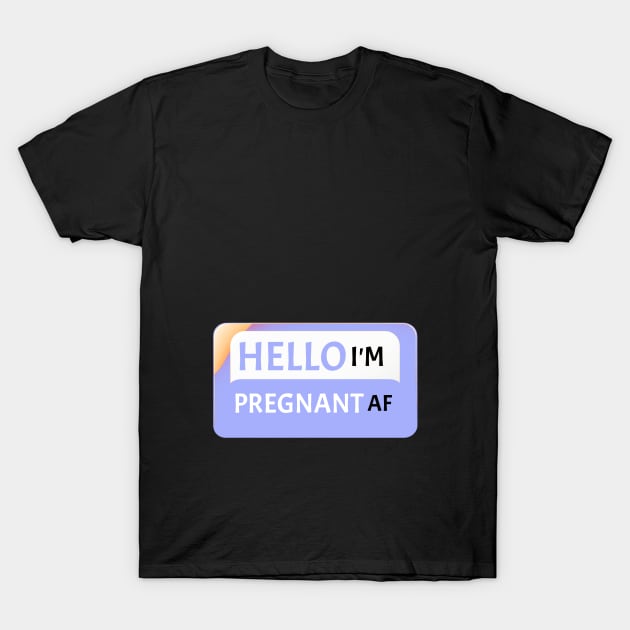 Hello I'm Pregnant AF New Mom Fun Gift Idea Baby Boy T-Shirt by Funny Stuff Club